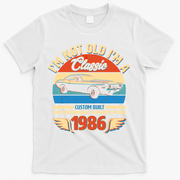40 Birthday 1986 I'm Not Old I'm A Classic Custom Built Vintage Muscle Car T-Shirt - White