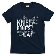 The Knee Bones Connected To The Well Shit Amputee Gifts T-Shirt