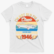 80 Birthday 1946 I'm Not Old I'm A Classic Custom Built Vintage Muscle Car T-Shirt - White