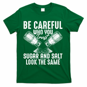 Be Careful Who You Trust Sugar And Salt Look The Same T-Shirt - Green