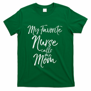Cute MotherS Day Gift My Favorite Nurse Calls Me Mom Gift T-Shirt - Green