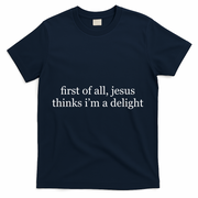 First Of All Jesus Thinks I'm A Delight T-Shirt - Navy