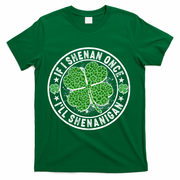 Funny St Patrick's Day I Shenan Once I'll Shenanigan  T-Shirt - Green