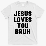 Jesus Loves You Bruh T-Shirt - White