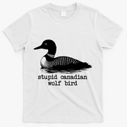 Stupid Canadian Wolf Bird Funny Humor T-Shirt - White