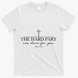 The Hard Part Was Done For Your John 6:47 T-Shirt - White