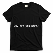 Why Are You Here Funny Typography T-Shirt - Black