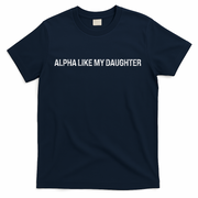 Alpha Like My Daughter Joke Dad Fathers Day Awesome Funny T-Shirt