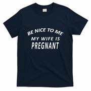 Be Nice to Me My Wife Is Pregnant T-Shirt