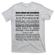 Sorry About Our President Anti-Trump Multiple Language T-Shirt