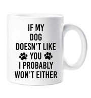 Dog Mug If My Dog Doesn't Like You I Probably Won't Either Friend Birthday Valentines Christmas Funny Cup Pet Present