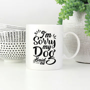 I_m Sorry My Dog Said No Mugs