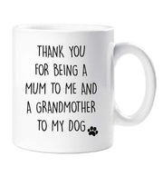 Mum Mug Thank You For Being A Mum To Me And A Grandmother To My Dog Ceramic Novelty Present Gift Funny Cup Present Mum