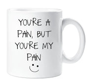 Pain Mug You're A Pain But You're My Pain Funny Novelty Cup Boyfriend Girlfriend Valentines Funny Gift Ceramic