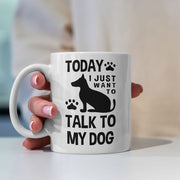 Today I Just Want To Talk To My Dog Mugs