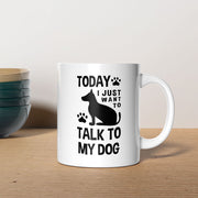 Today I Just Want To Talk To My Dog Mugs