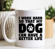 Work Hard So My Dog Can Have A Better Life Mug Funny Gifts Dog Owner Gift Dog Gift Funny Coffee Mug Dog Mugs Dog Rescue Mug Dog Life